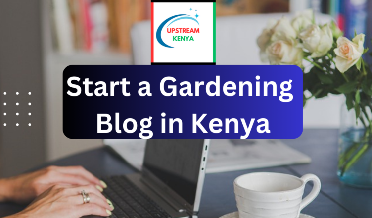 how to start a gardening blog in kenya