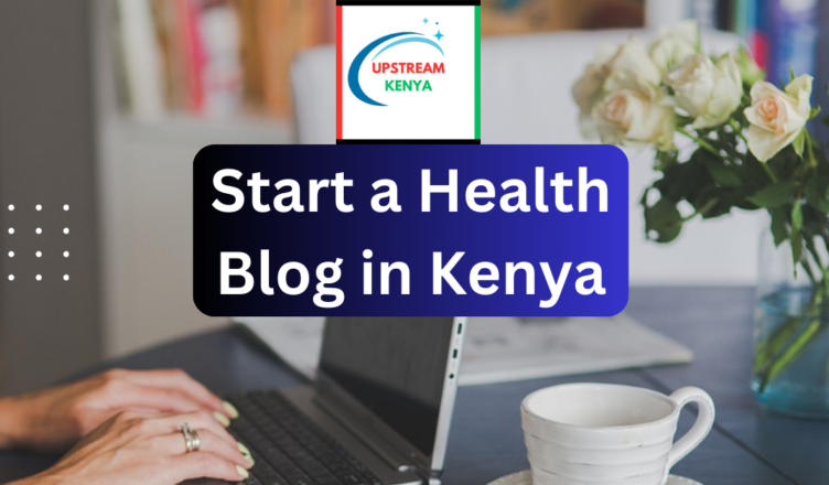 how to start a health blog in kenya