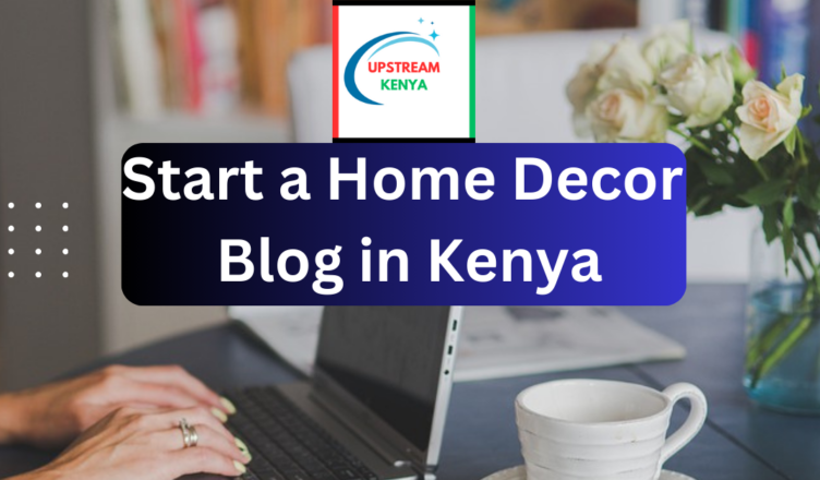 how to start a home decor blog in kenya