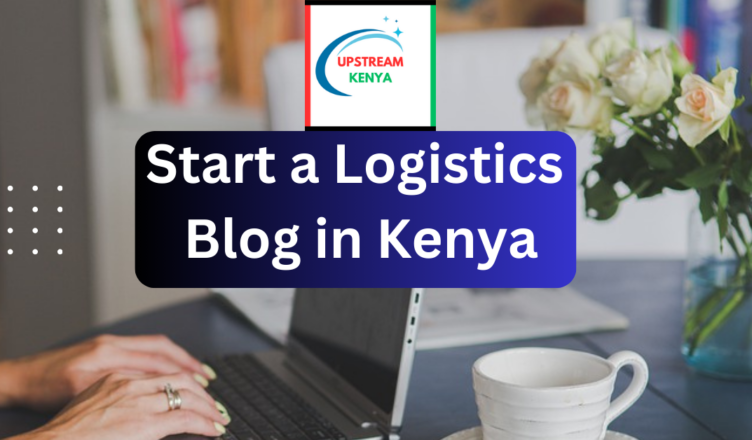 how to start a logistics blog in kenya