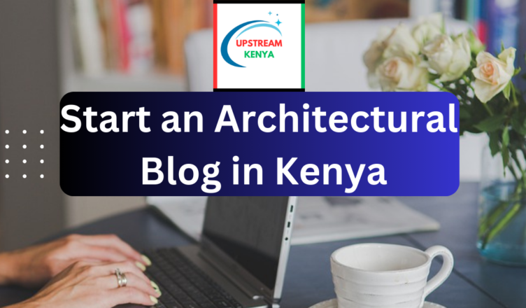 how to start an architectural blog in kenya