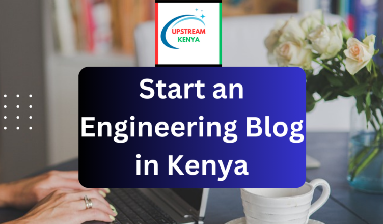 how to start an engineering blog in kenya