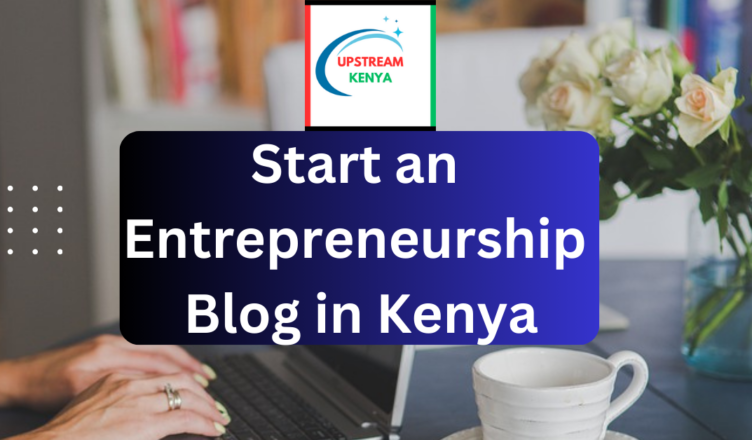 how to start an entrepreneurship blog in kenya