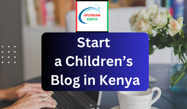 how to start a children blog in kenya