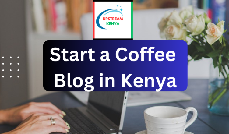 how to start a coffee blog in kenya