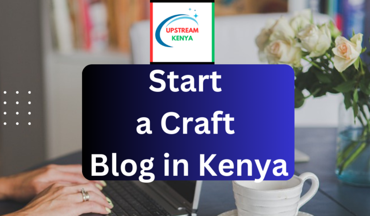 how to start a craft blog in kenya