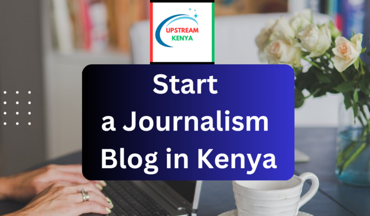 how to start a journalism blog in kenya