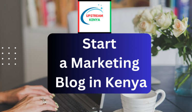 how to start a marketing blog in kenya