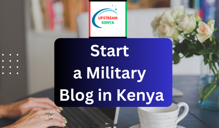 how to start a military blog in kenya