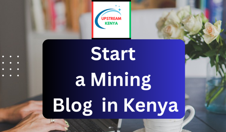 how to start a mining blog in kenya