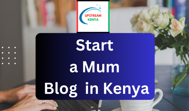 how to start a mum blog in kenya