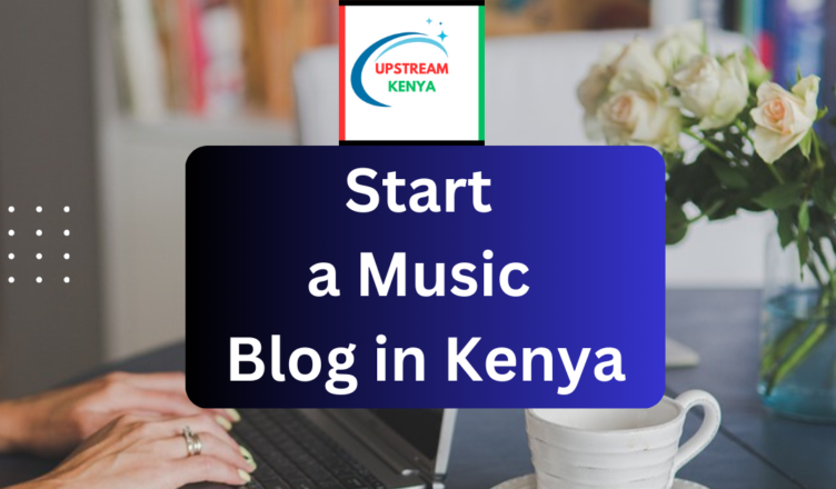 how to start a music blog in kenya