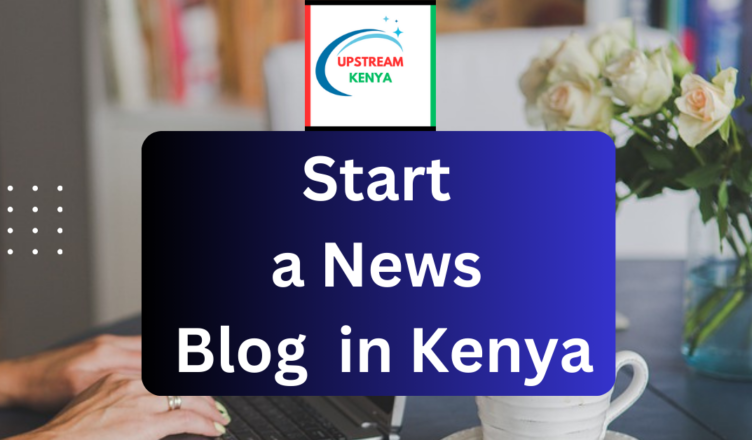 how to start a news blog in kenya