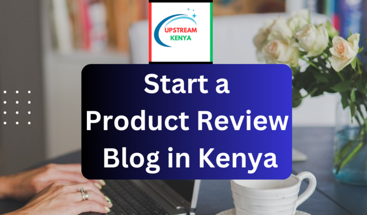 how to start a product review blog in kenya