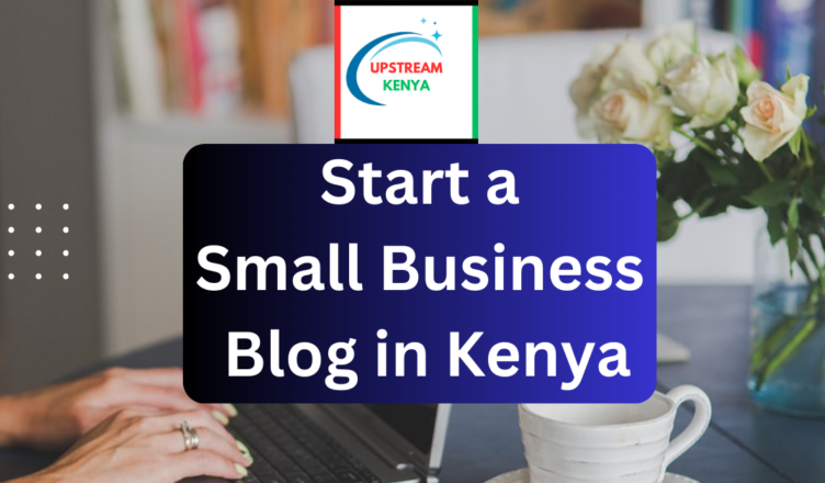 how to start a small business blog in kenya