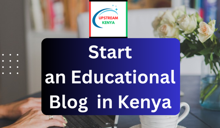 how to start an educational blog in kenya