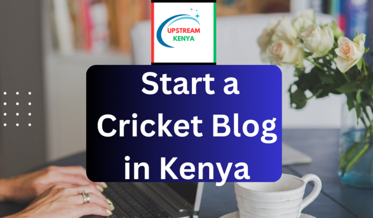 how to start a cricket blog in kenya