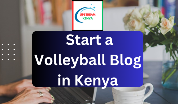 how to start a volleyball blog in kenya