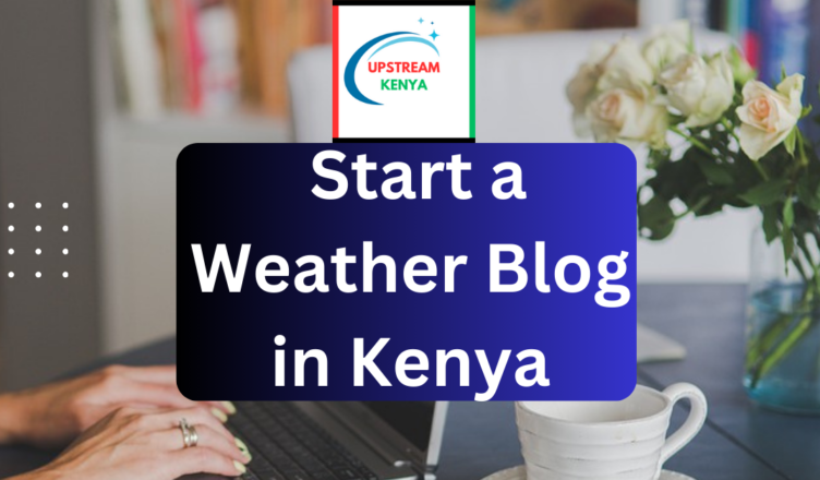 how to start a weather blog in kenya