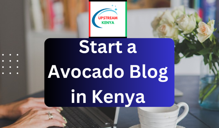 how to start an avocado blog in kenya