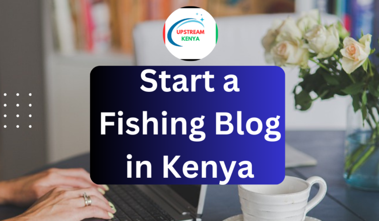 how to start a fishing blog in kenya