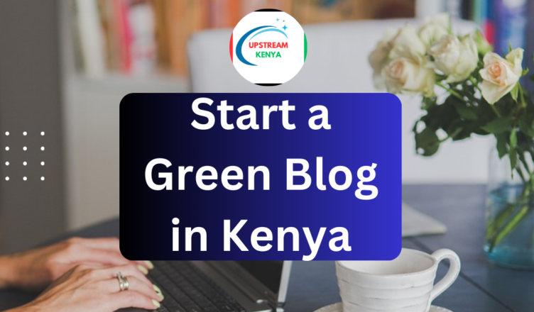 how to start a green blog in kenya